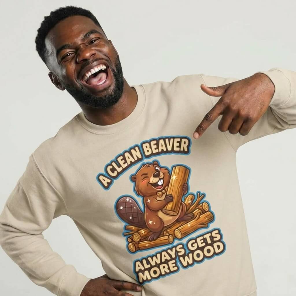 A Clean Beaver Always Gets More Wood Funny Sweatshirt - Shit Shirt Club 