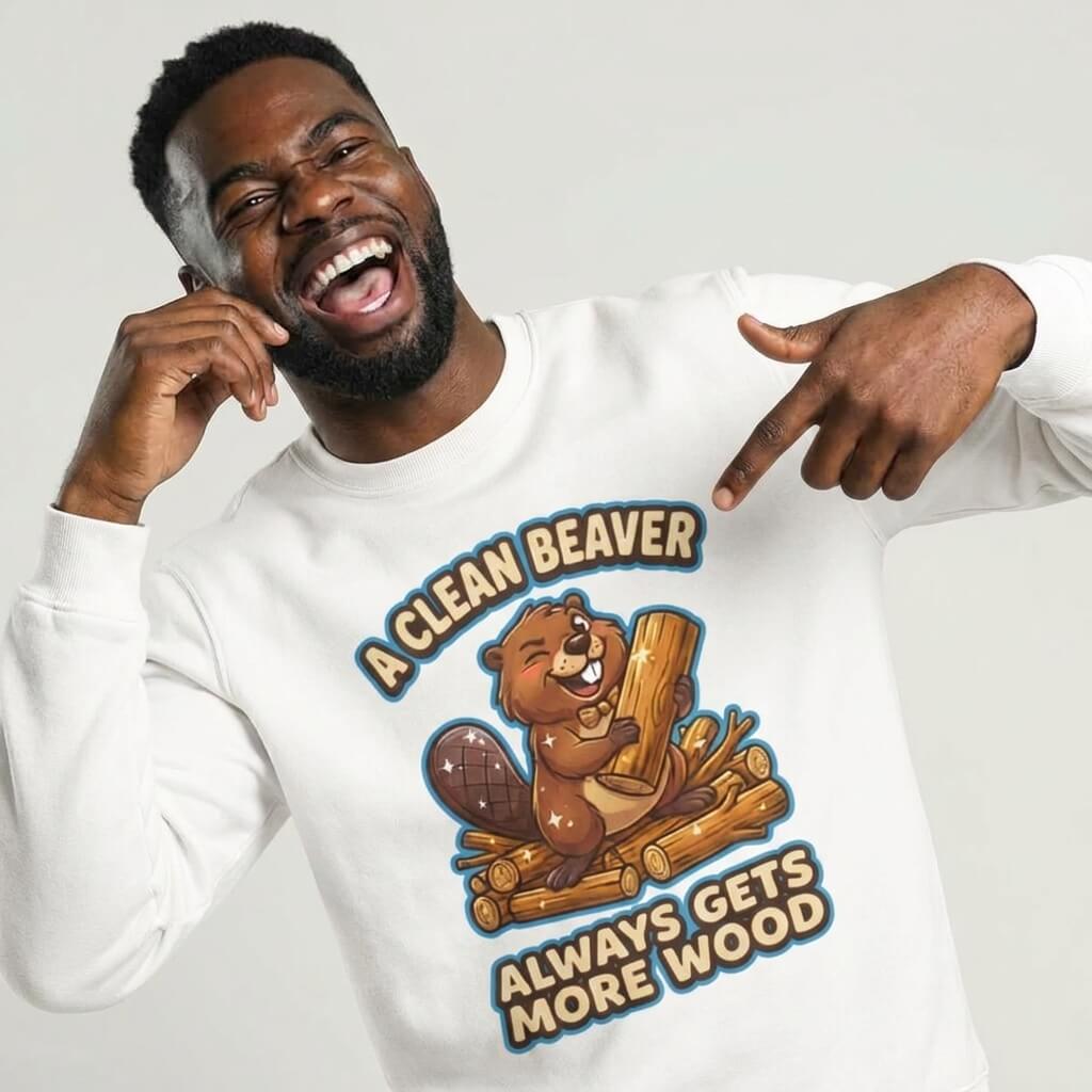 A Clean Beaver Always Gets More Wood Funny Sweatshirt - Shit Shirt Club 