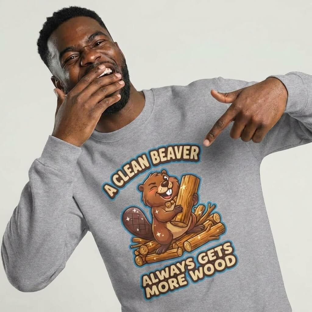 A Clean Beaver Always Gets More Wood Funny Sweatshirt - Shit Shirt Club 
