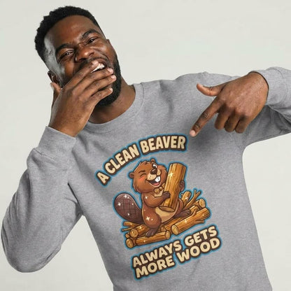 A Clean Beaver Always Gets More Wood Funny Sweatshirt - Shit Shirt Club 
