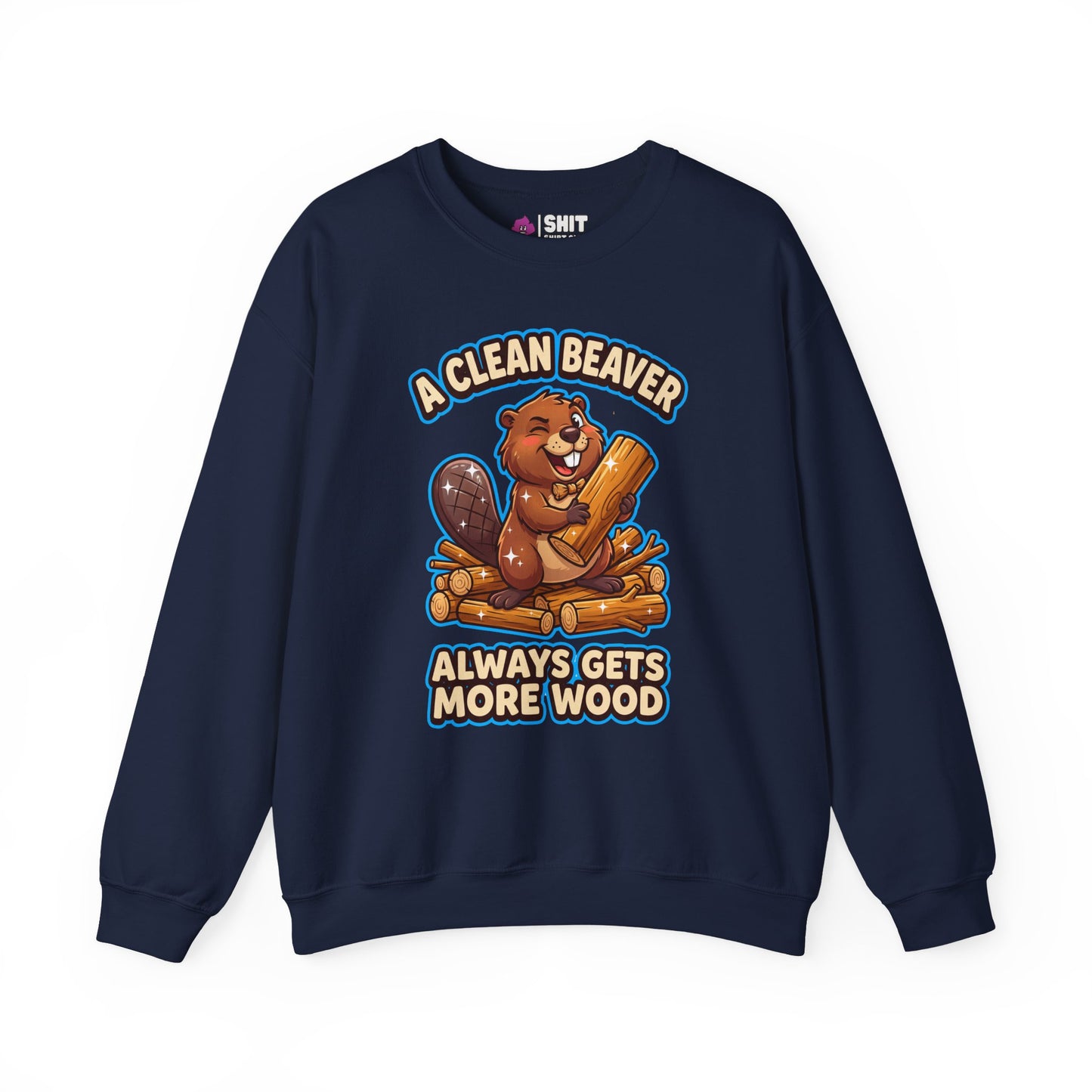 A Clean Beaver Always Gets More Wood Funny Sweatshirt - Shit Shirt Club 