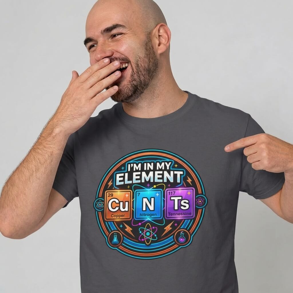 I'm In My Element Cu N Ts Rude Tee - Shit Shirt Club 