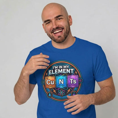 I'm In My Element Cu N Ts Rude Tee - Shit Shirt Club 