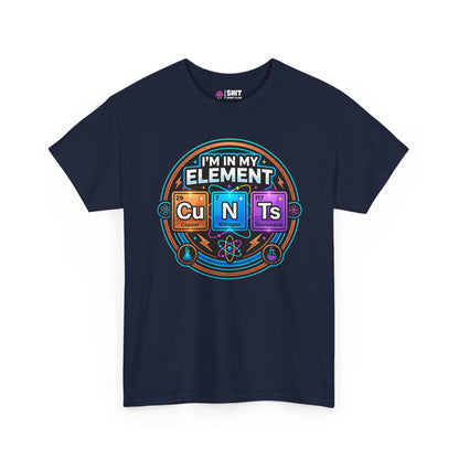 I'm In My Element Cu N Ts Rude Tee - Shit Shirt Club 